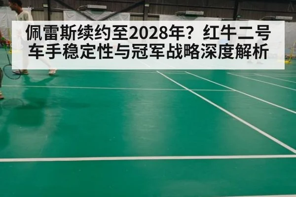 佩雷斯续约至2028年？红牛二号车手稳定性与冠军战略深度解析 | nine game