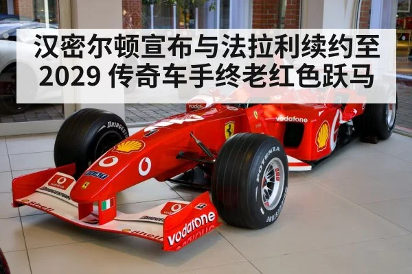 汉密尔顿宣布与法拉利续约至2029 传奇车手终老红色跃马